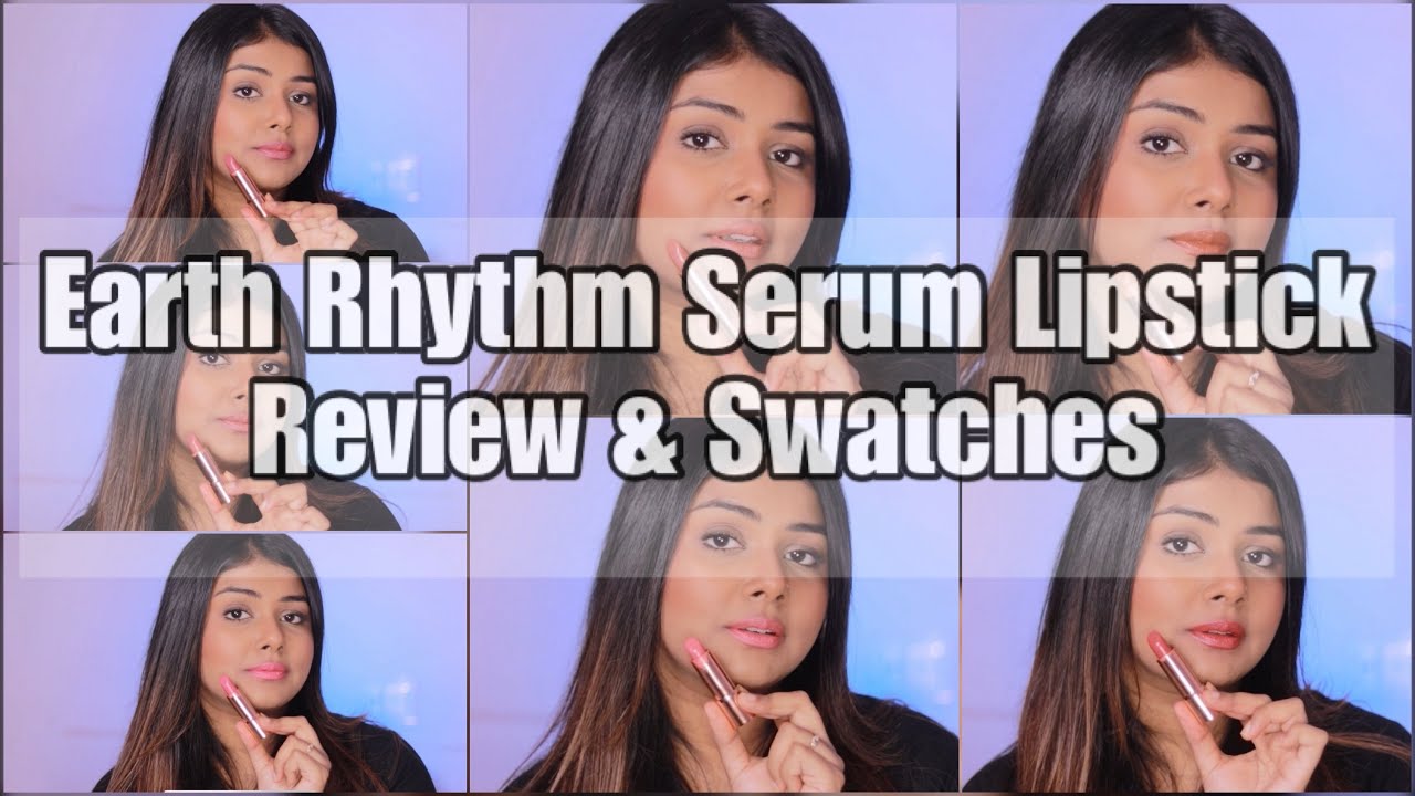 Earth Rhythm Serum Lipsticks - Review & Swatches of all shades