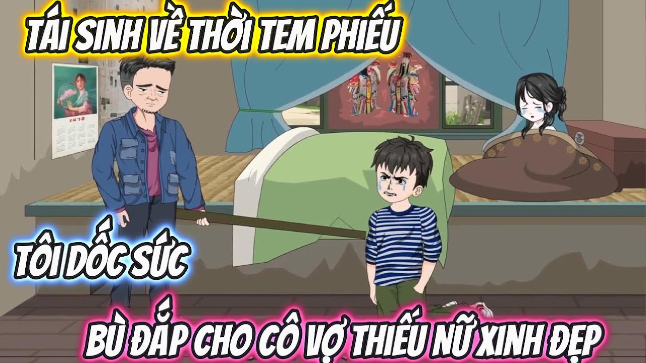 Tái Sinh Về Thời Tem Phiếu, Tôi Dốc Sức Bù Đắp Cho Vợ Thiếu Nữ Xinh Đẹp Full Bộ | Phan VietSub