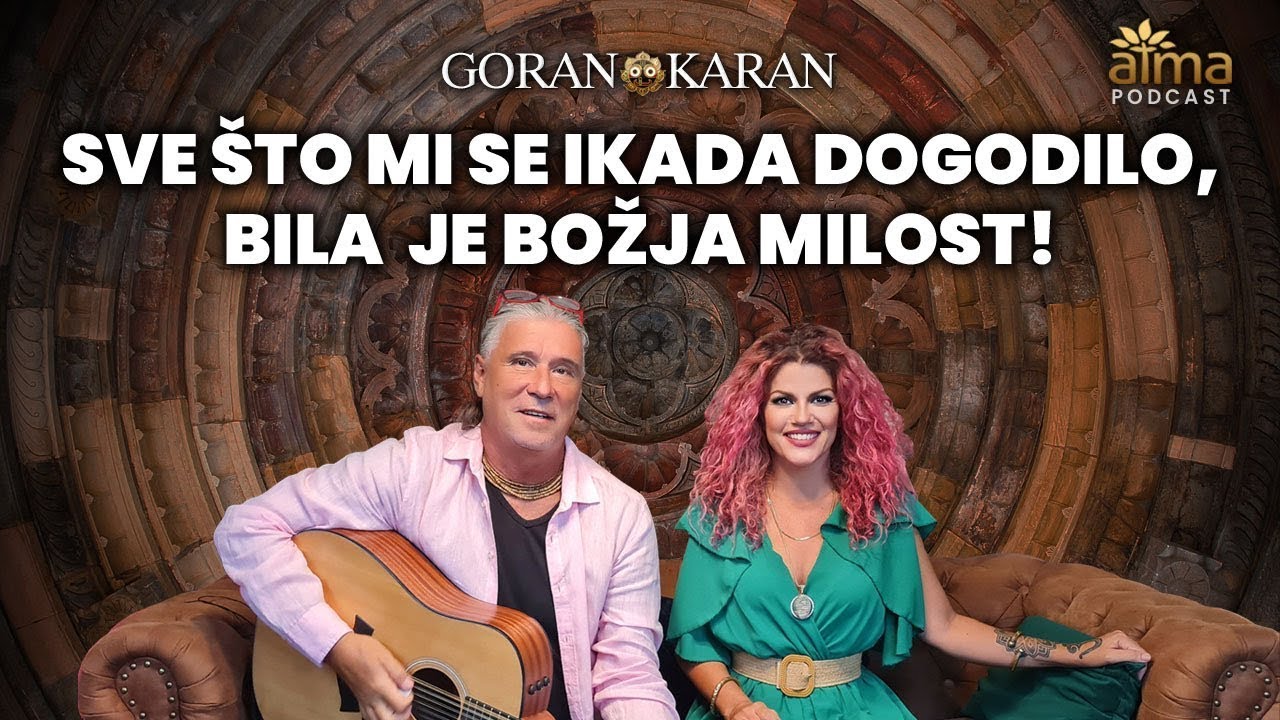 GORAN KARAN PODCAST - SVE ŠTO MI SE IKADA DOGODILO, BILA JE BOŽJA MILOST! / ATMA