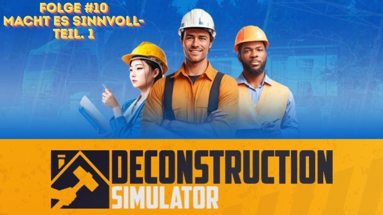 Deconstruction Simulator Folge #10 Macht es sinnvoll - Teil 1
