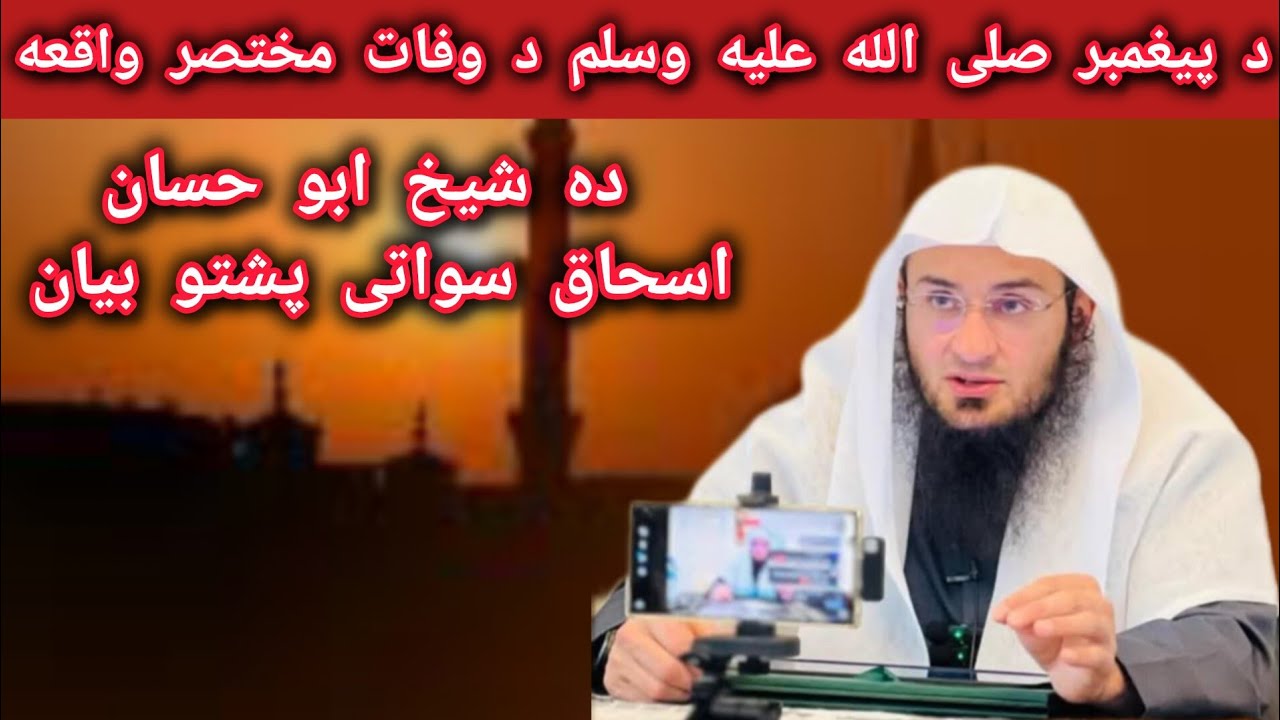 د پیغمبر صلی الله عليه وسلم د وفات مختصر واقعه ده شیخ ابو حسان اسحاق سواتی پشتو بیان