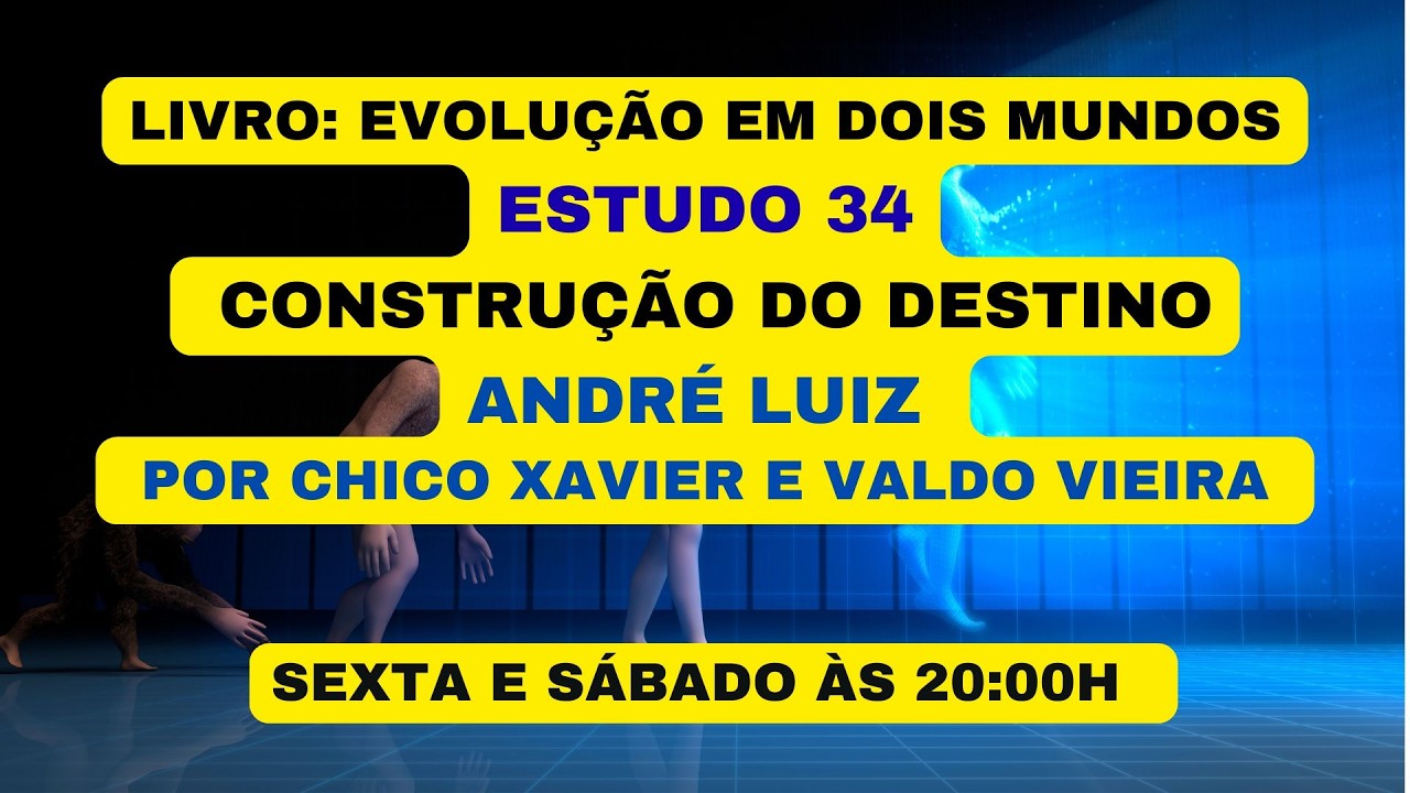 LIVRO: EVOLUÇÃO EM DOIS MUNDOS - ESTUDO 34 CONSTRUÇÃO DO DESTINO ANDRÉ LUIZ