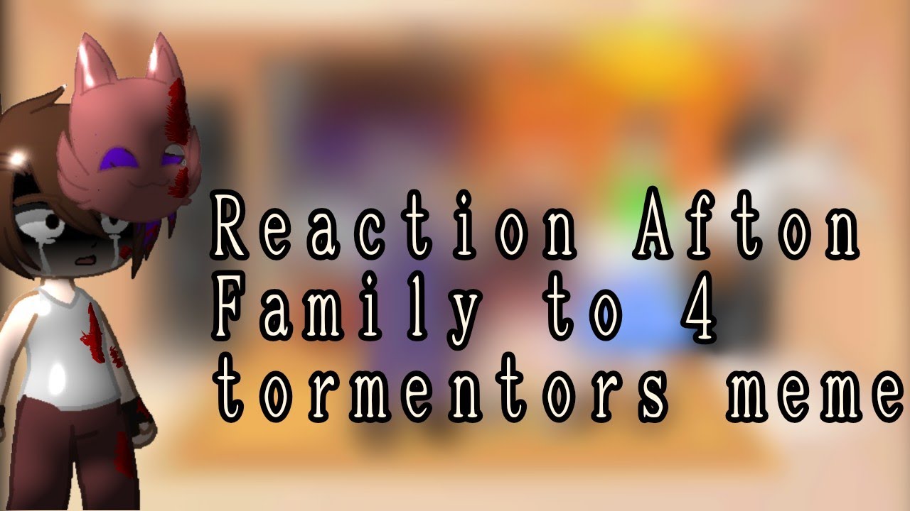 Reaction Afton Family to 4 tormentors meme 🧑