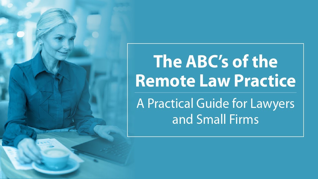 The ABCs of the Remote Law Practice &ndash; A Practical Guide for Lawyers and Small Firms