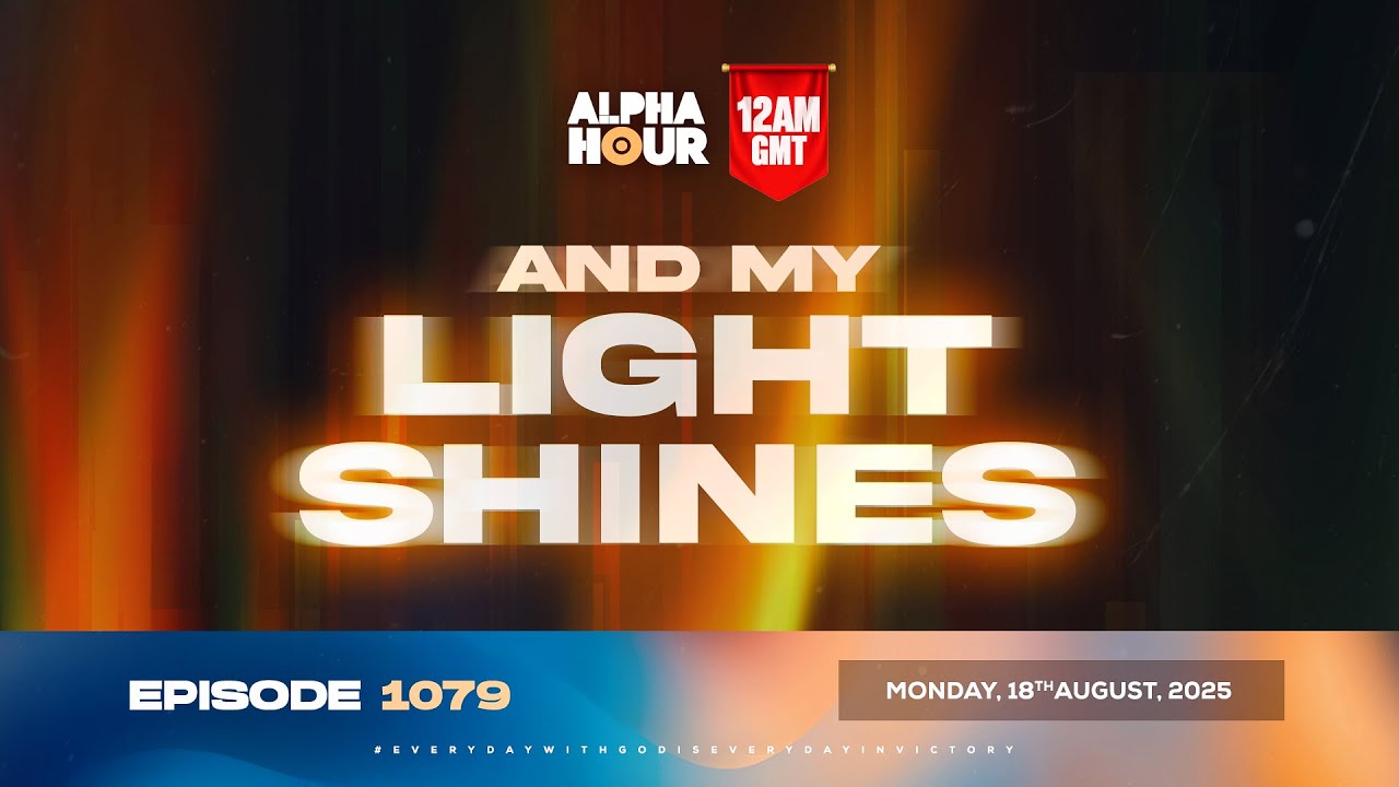 ALPHA HOUR EPISODE 1079 || AND MY LIGHT SHINES || MONDAY, 18th AUGUST 2025
