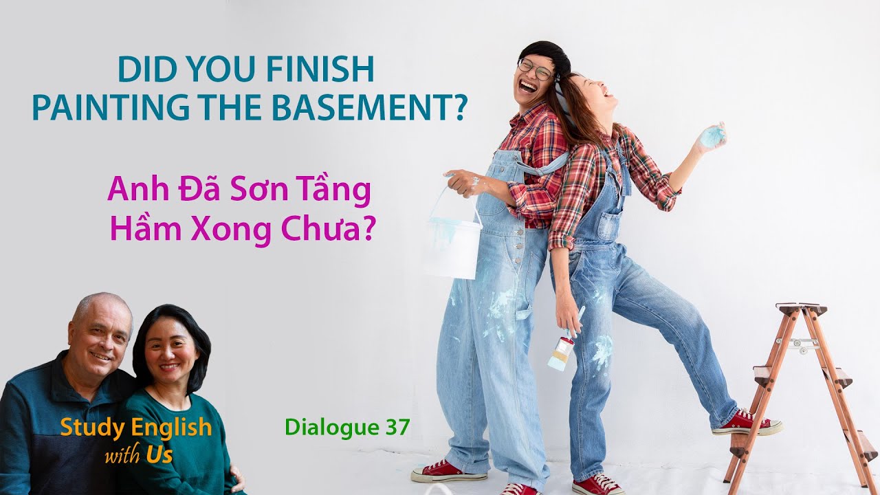 Day 37: DID YOU FINISH PAINTING THE BASEMENT? - Anh Đã Sơn Tầng Hầm Xong Chưa?