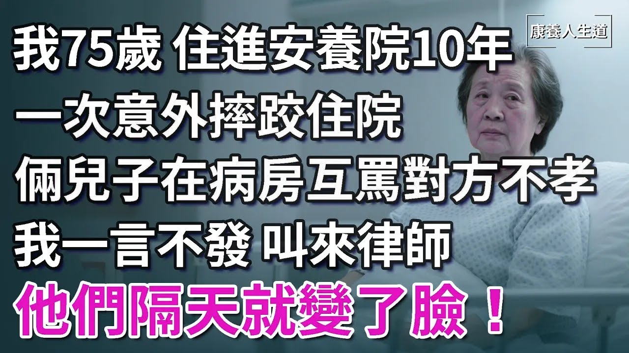 我75歲，住養老院10年無人問，一次意外摔角住院，倆兒子在病床前互罵對方不孝，我一言不發，叫來律師，他們隔天就變了臉！【康養人生道】 #康養人生道 #上了年紀該明白的事 #養老 #聰明老人 #長壽秘密