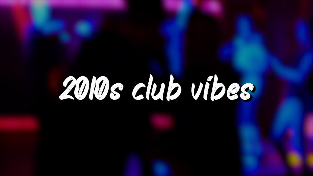 2010s club mix ~nostalgia party vibes