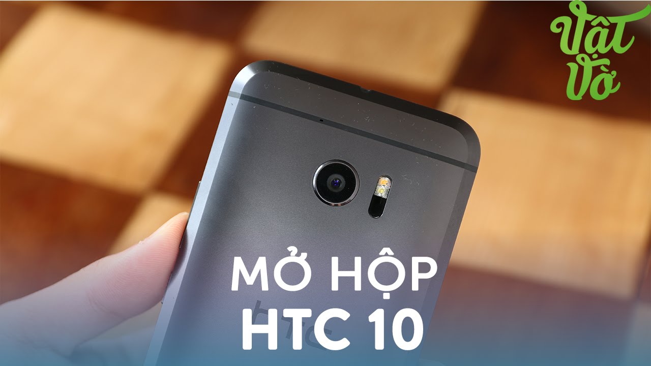 Vật Vờ| Mở hộp & đánh giá nhanh HTC 10: có đem lại thành công cho HTC?