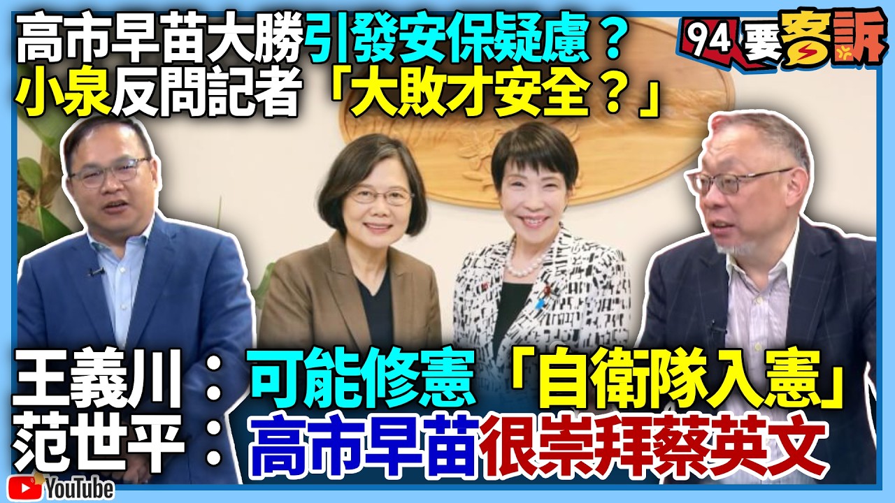 【94要客訴】高市早苗大勝引發安保疑慮？小泉反問記者「大敗才安全？」王義川：可能修憲「自衛隊入憲」！范世平：高市早苗很崇拜蔡英文