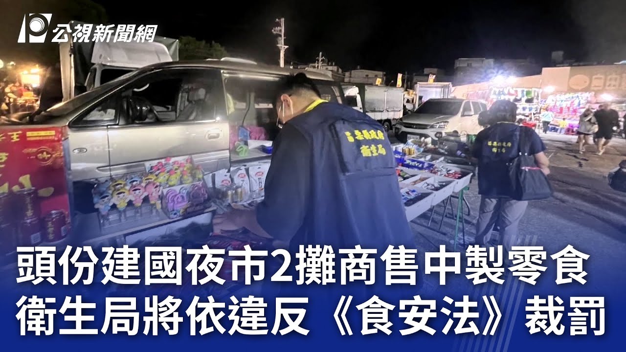 頭份建國夜市2攤商售中製零食 衛生局將依違反《食安法》裁罰｜20241023 公視晚間新聞