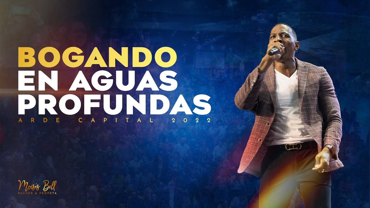 BOGANDO EN AGUAS PROFUNDAS | Pastor Moises Bell | ARDE 2022