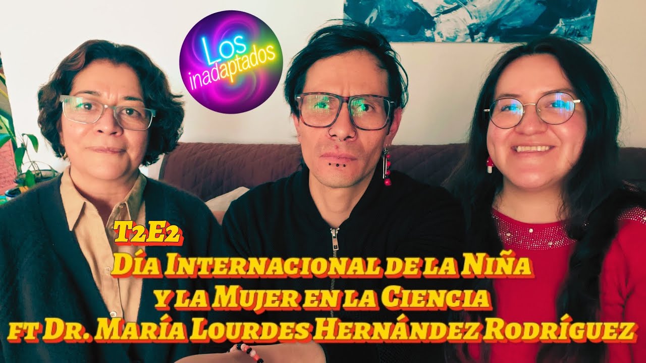Los inadaptados: Día Internacional de la Niña y la Mujer en la Ciencia ft Dr. María Lourdes Hdz Rdz