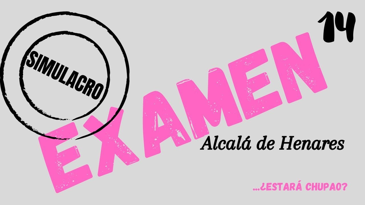 SIMULACRO DE EXAMEN ALCALÁ DE HENARES 14, FEB´23