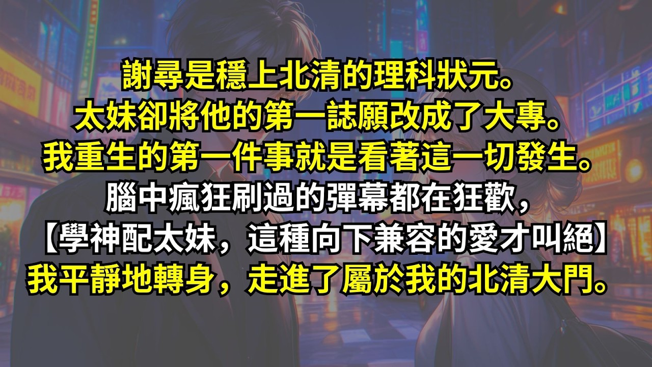 謝尋是穩上北清的理科狀元。太妹卻將他的第一誌願改成了大專。我重生的第一件事就是看著這一切發生。腦中瘋狂刷過的彈幕都在狂歡，【學神配太妹，這種向下兼容的愛才叫絕】我平靜地轉身，走進了屬於我的北清大門。