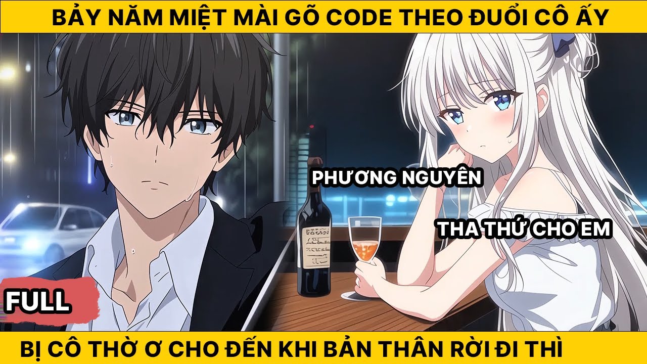 Full Bảy Năm Miệt Mài Gõ Code Theo Đuổi Thiên Kim Tiểu Thư Bị Cô Thờ Ơ Cho Đến Khi Bản Thân Rời Đi