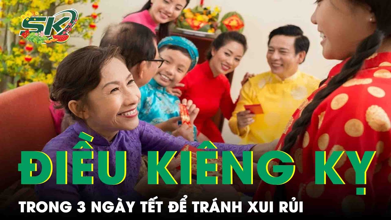 Những Điều Cần Kiêng Kỵ Trong 3 Ngày Tết Để Tránh Xui Rủi  | SKĐS
