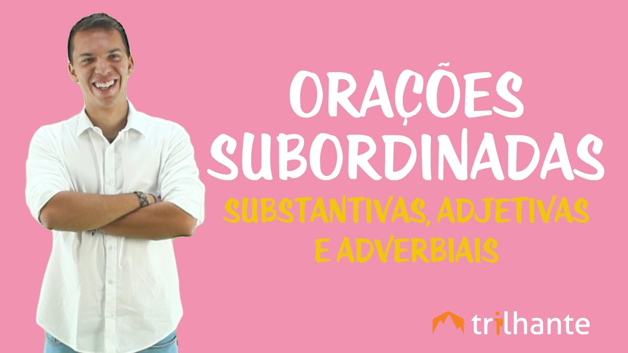Orações Subordinadas: Substantivas, Adjetivas e Adverbiais