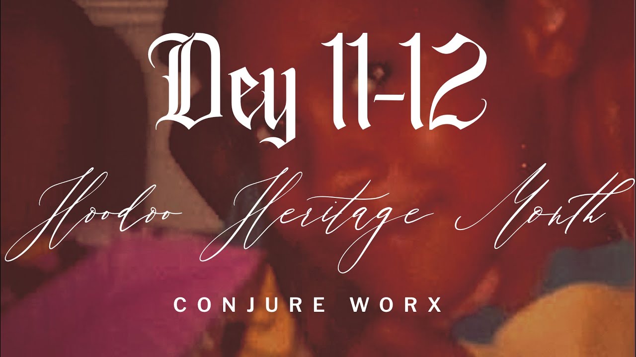 Hoodoo Heritage Month: Dey 11-12