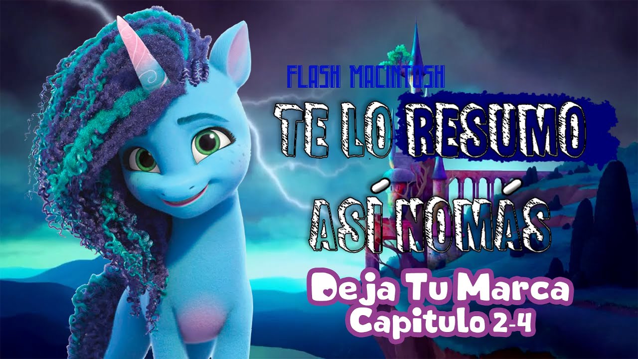 My Little Pony: Deja tu Marca Capitulo 2 a 4 | Te Lo Resumo Así Nomás | Flash Macintosh
