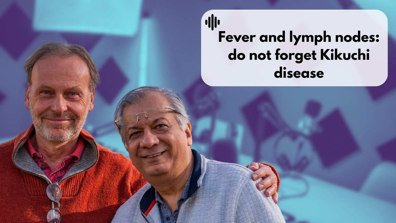 Episode 21 - Fever and lymph nodes: do not forget Kikuchi disease