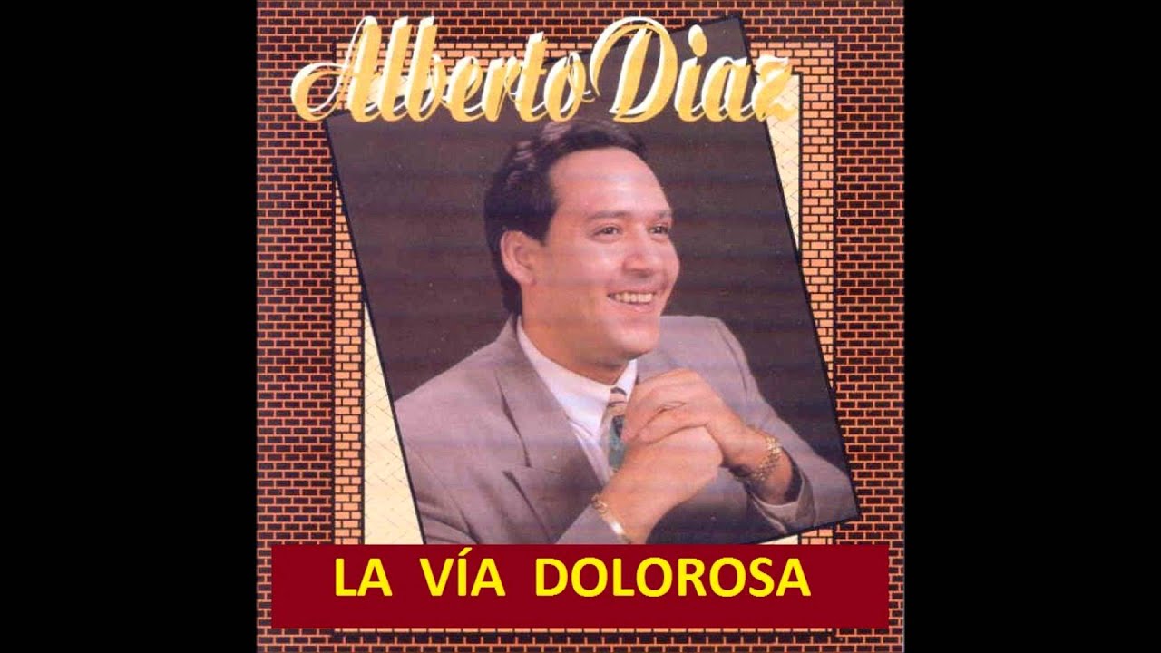 LA VIA DOLOROSA- ALBERTO DIAZ ( cantante catolico )