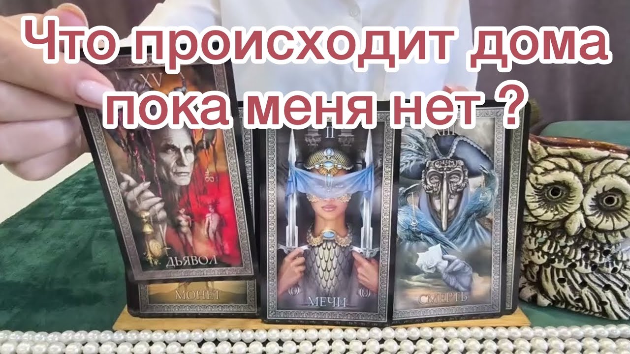 ЧТО ПРОИСХОДИТ ДОМА В МОЕ ОТСУТСТВИЕ?  Расклад на картах таро