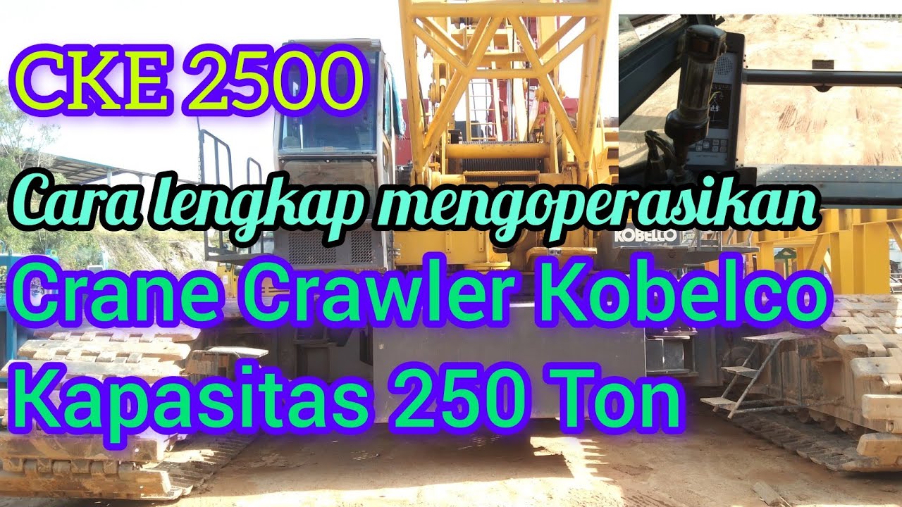 Cara Atau Tutorial Lengkap Mengoperasikan Crane Crawler Kobelco 250 Ton CKE 2500