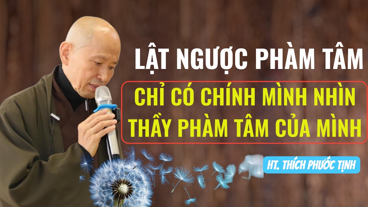 Lật ngược phàm tâm, chỉ có chính mình mới nhìn thấy phàm tâm của mình | HT Thích Phước giảng