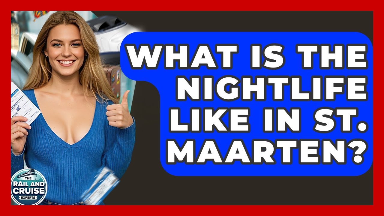 What Is The Nightlife Like In St. Maarten? - The Rail and Cruise Experts