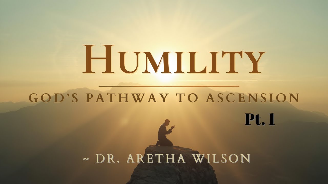 Humility: God’s Pathway to Ascension (Pt. 1) | Dr. Aretha Wilson