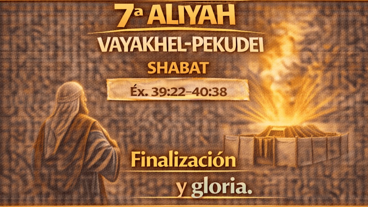 VaYakhel–Pekudei 7ª Aliyá (Shabat): finalización del Mishkán y la gloria que llena el santuario