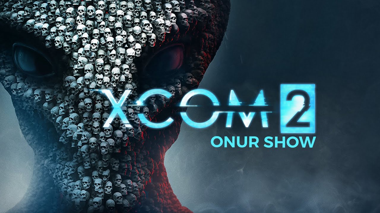 ONUR'DAN XCOM 2 SHOW!