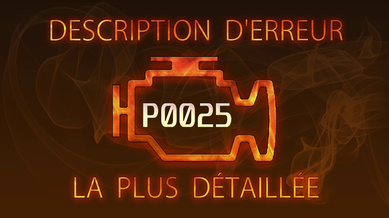 P0025 Description d'erreur la plus d&eacute;taill&eacute;e