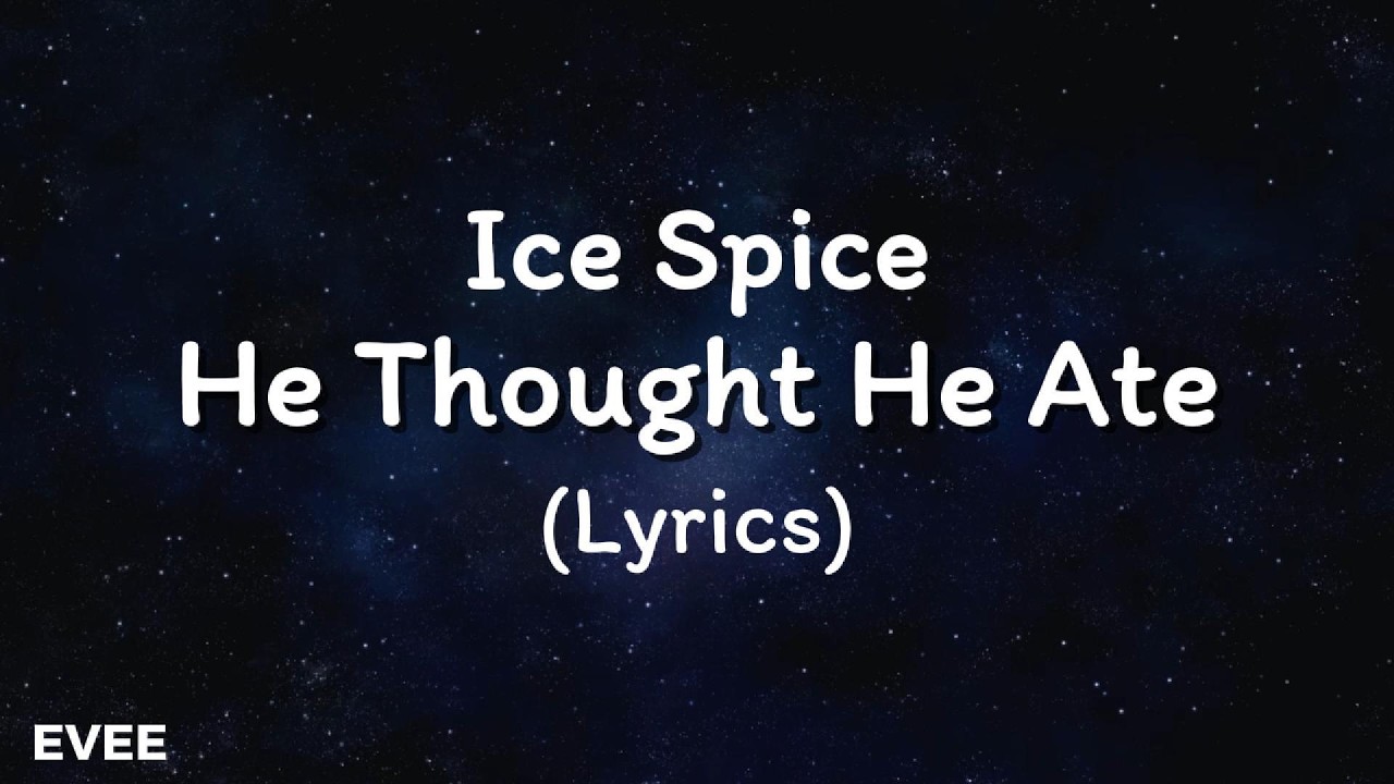 Ice Spice – He Thought He Ate {Lyrics} Songs EVEE