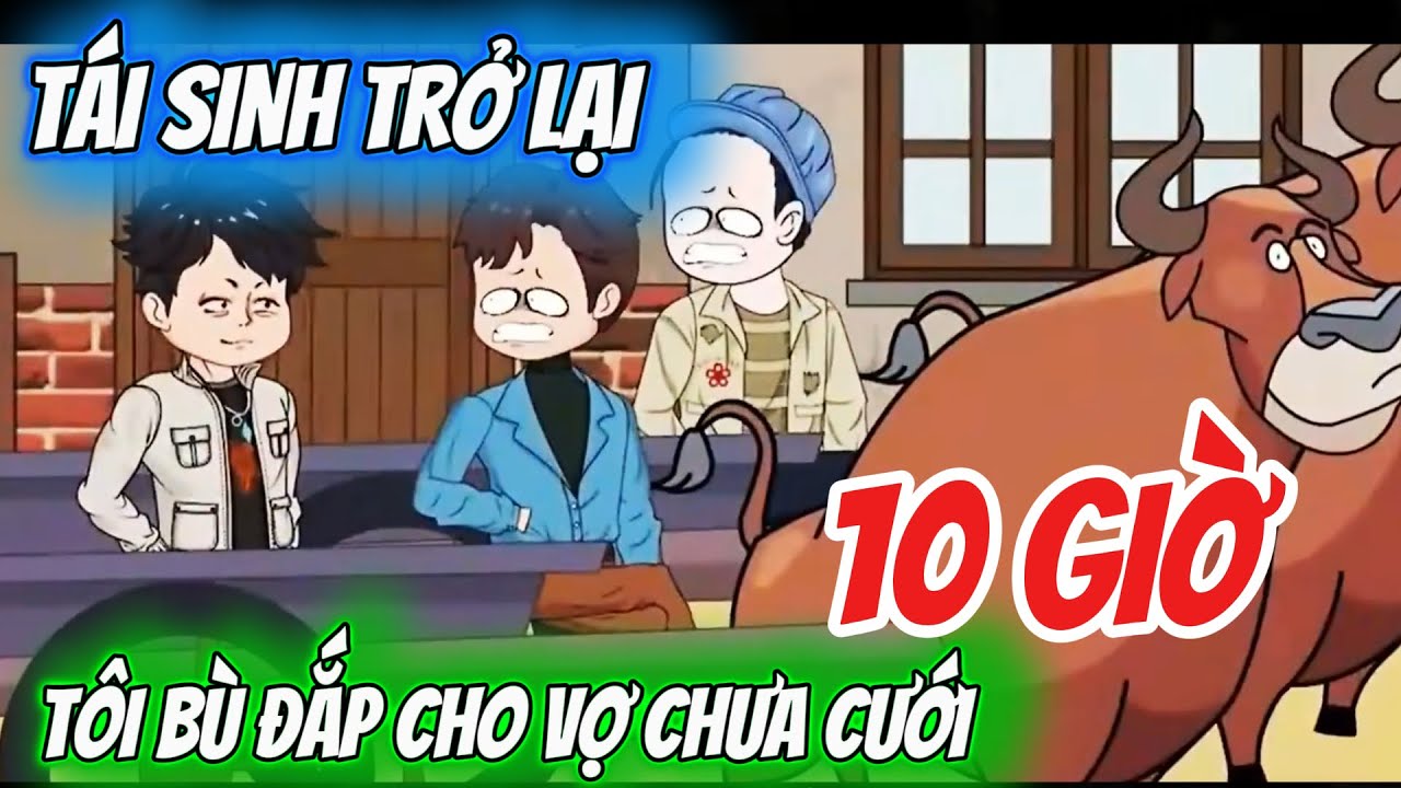 TÁI SINH TRỞ LẠI, TÔI BÙ ĐẮP CHO VỢ CHƯA CƯỚI