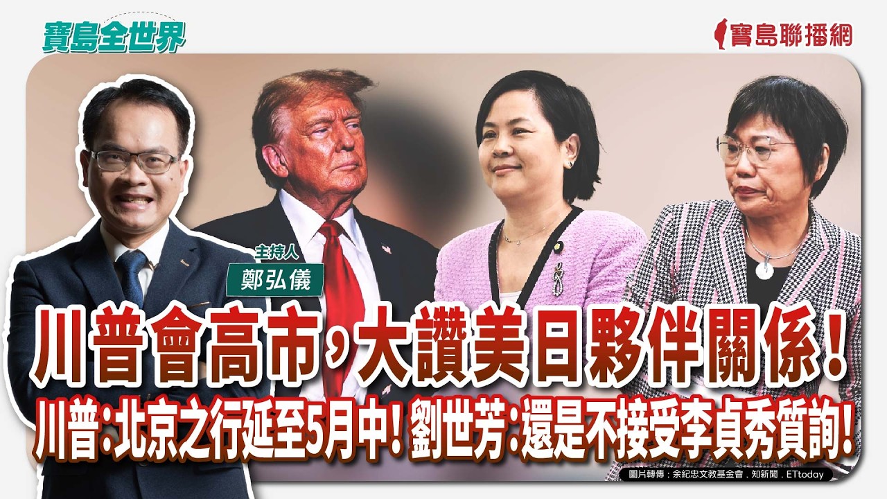 【寶島全世界】川普會高市，大讚美日夥伴關係！  川普：北京之行延至5月中！ 劉世芳：還是不接受李貞秀質詢！｜ 鄭弘儀主持 2026/03/20