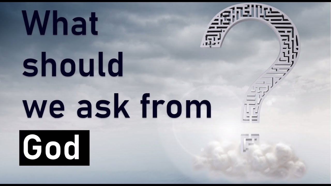 What Should We Ask From God?