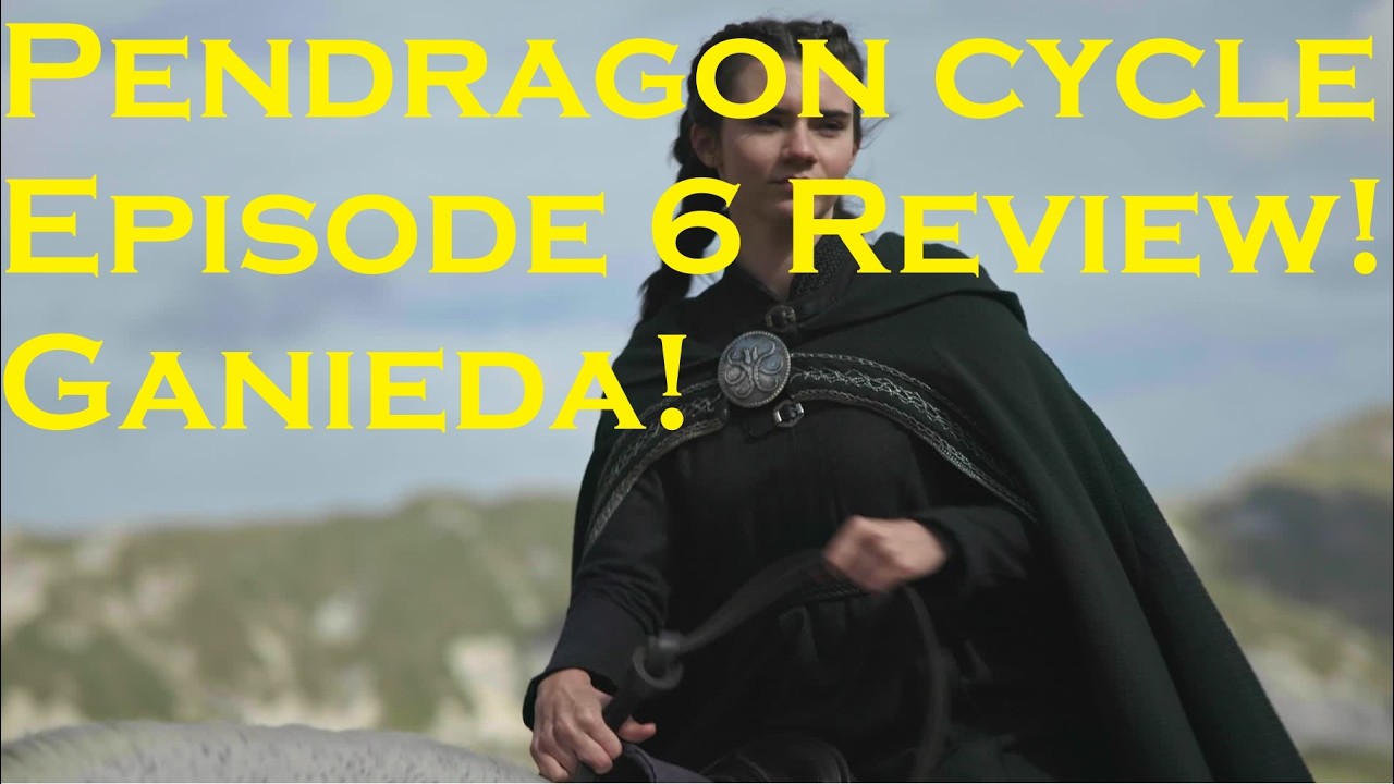 Pendragon Cycle Episode 6 Ganieda Review!