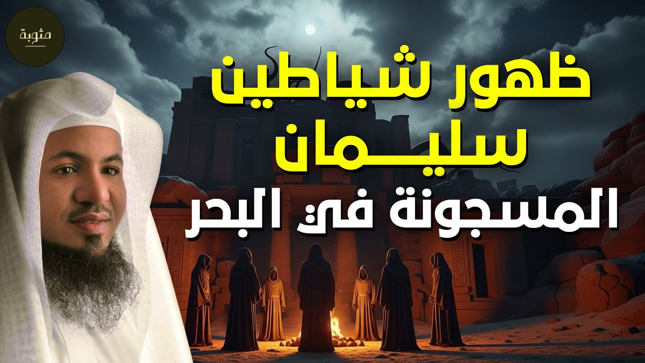 هروب شياطين سليمان المسجونة فى البحار ولماذا حبس نبي الله سليمان الجن فى هذا المكان؟ محمد الشنقيطي