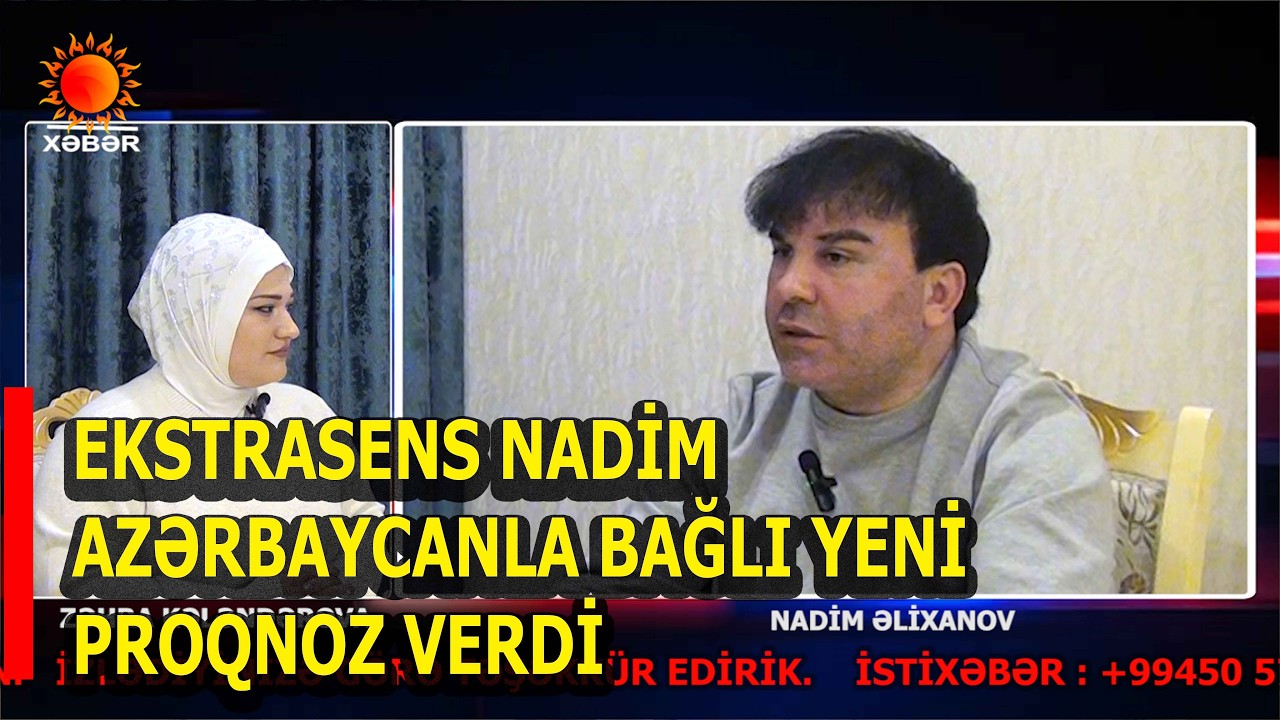 EKSTRASENS NADİM AZƏRBAYCANLA BAĞLI YENİ PROQNOZ VERDİ