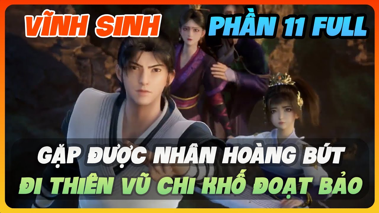 Vĩnh Sinh Phần 11 FULL | Gặp Được Nhân Hoàng Bút, Đi Thiên Vũ Chi Khố Đoạt Bảo