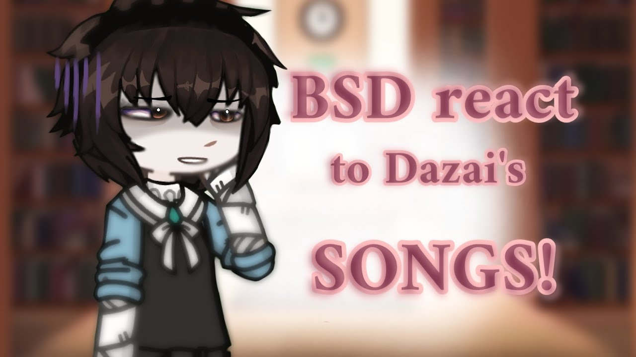 BSD react to Dazai's songs!! || No pt2 || bsd gacha|| no ships ||