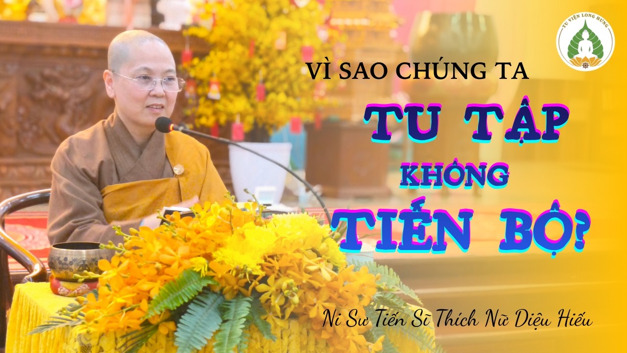 VÌ SAO CHÚNG TA TU TẬP KHÔNG TIẾN BỘ? - Ni Sư Tiến Sĩ Thích Nữ Diệu Hiếu giảng vào ngày 09/03/2026