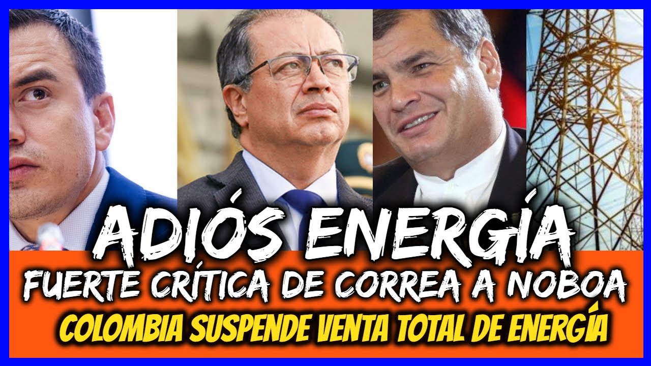 Adiós energía. Fuerte crítica de Correa a Noboa. Colombia suspende venta total de energía