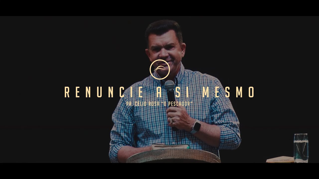 Renuncie a Si Mesmo - Pr. C&eacute;lio Rosa 