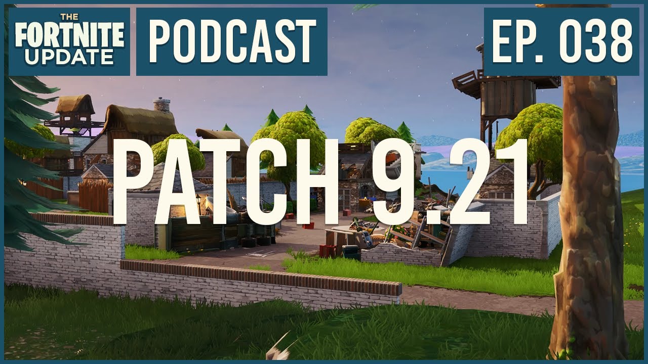 Ep. 038 - Patch 9.21 Content Update - The Fortnite Update - Fortnite Battle Royale Podcast