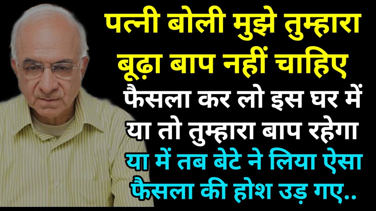 पत्नी बोली मुझे तुम्हारा। बूढ़ा बाप नहीं चाहिए फैसला कर लो इस घर में या तो तुम्हारा बाप रहेगा या में