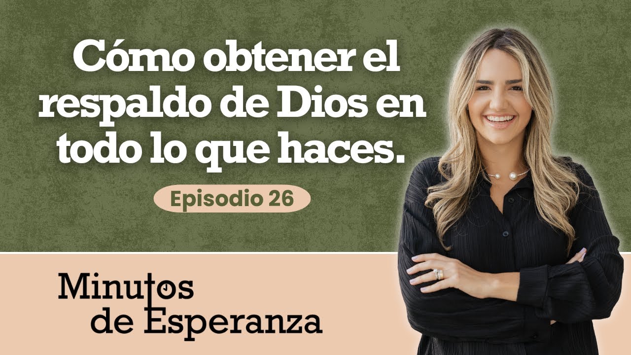 Como obtener el respaldo de Dios en todo lo que haces|| Episodio 26 || Minutos de Esperanza