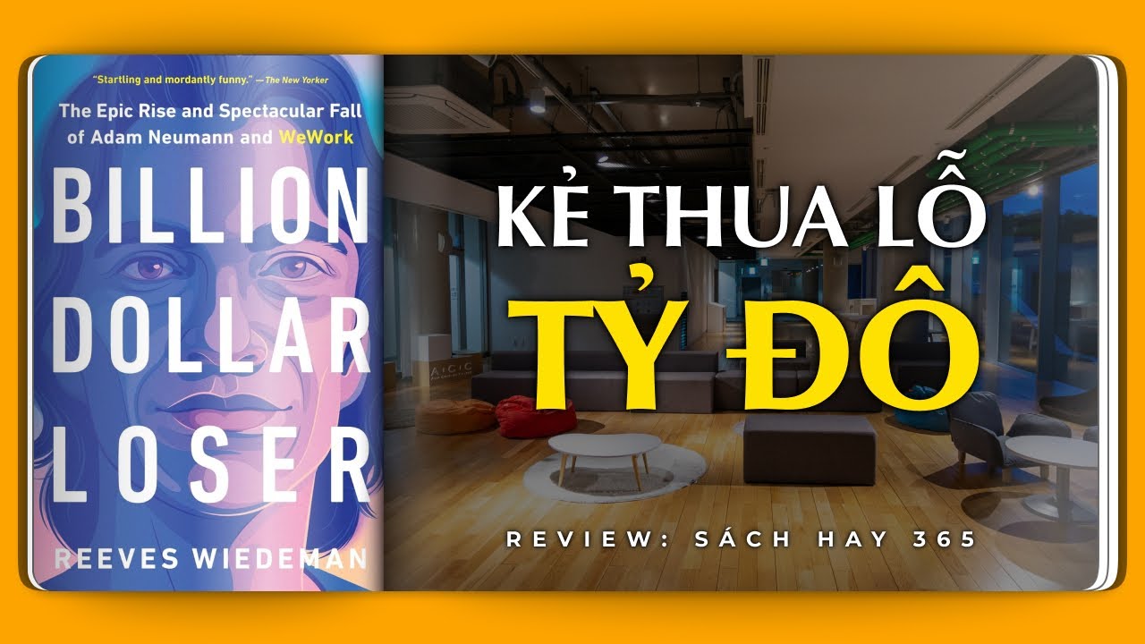 KẺ THUA LỖ TỶ ĐÔ - Cú trỗi dậy choáng ngợp, cái giá phải trả của Adam Neumann & WeWork | Review Sách